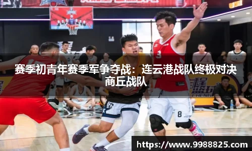赛季初青年赛季军争夺战：连云港战队终极对决商丘战队
