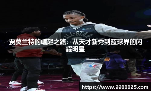 贾莫兰特的崛起之路：从天才新秀到篮球界的闪耀明星