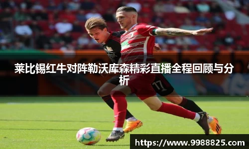 莱比锡红牛对阵勒沃库森精彩直播全程回顾与分析